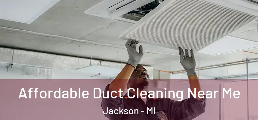 Affordable Duct Cleaning Near Me Jackson - MI