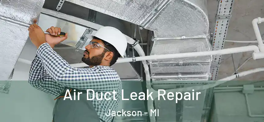 Air Duct Leak Repair Jackson - MI