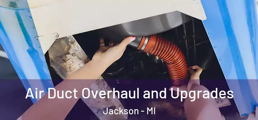 Air Duct Overhaul and Upgrades Jackson - MI