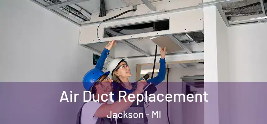 Air Duct Replacement Jackson - MI
