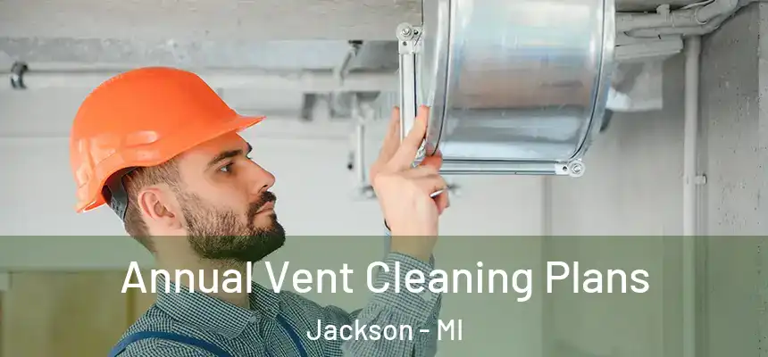 Annual Vent Cleaning Plans Jackson - MI