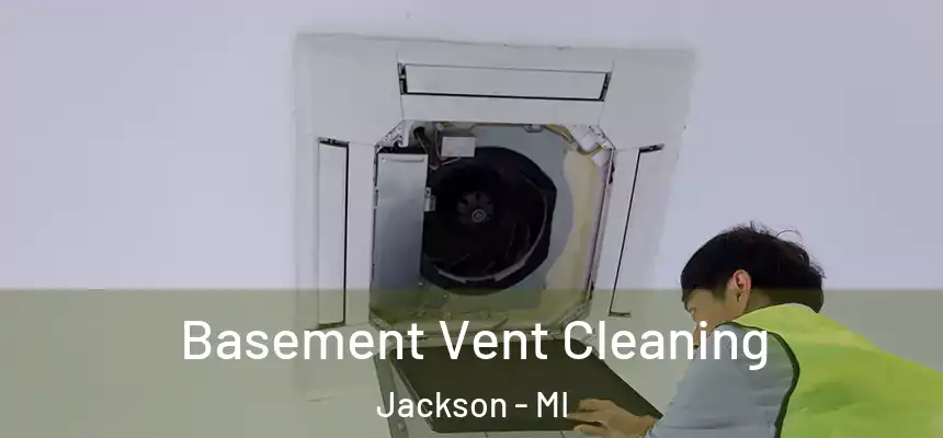 Basement Vent Cleaning Jackson - MI