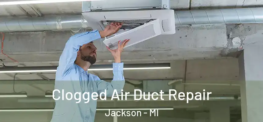 Clogged Air Duct Repair Jackson - MI