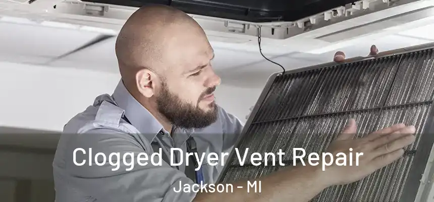 Clogged Dryer Vent Repair Jackson - MI