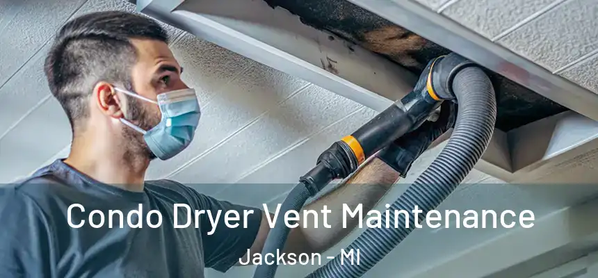  Condo Dryer Vent Maintenance Jackson - MI