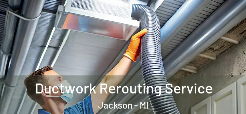 Ductwork Rerouting Service Jackson - MI