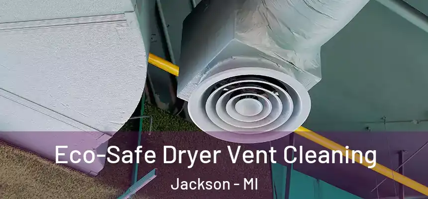  Eco-Safe Dryer Vent Cleaning Jackson - MI