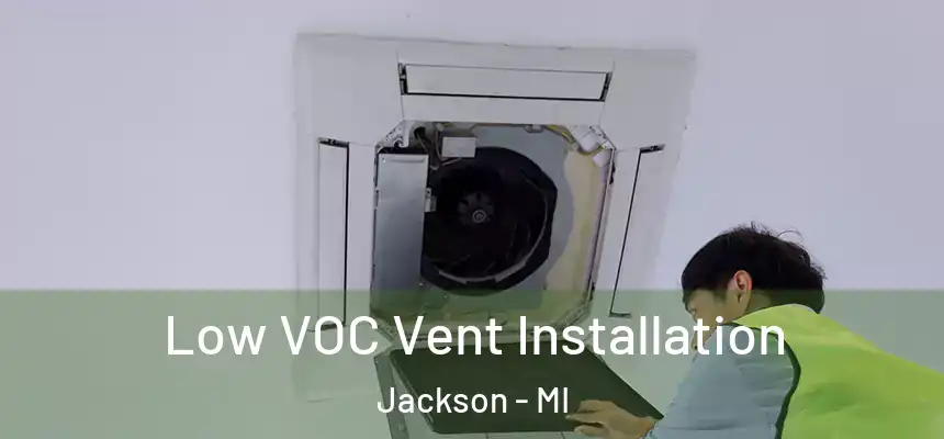  Low VOC Vent Installation Jackson - MI