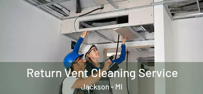 Return Vent Cleaning Service Jackson - MI