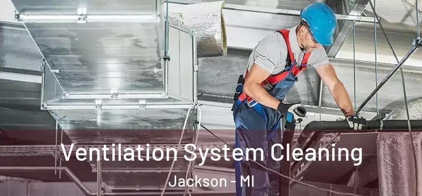 Ventilation System Cleaning Jackson - MI