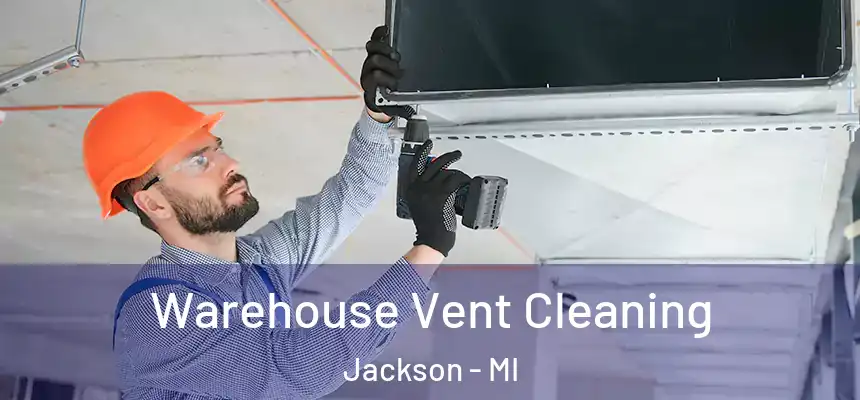 Warehouse Vent Cleaning Jackson - MI